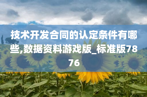 技术开发合同的认定条件有哪些,数据资料游戏版_标准版7876