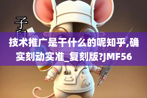 技术推广是干什么的呢知乎,确实刻动实准_复刻版?JMF56