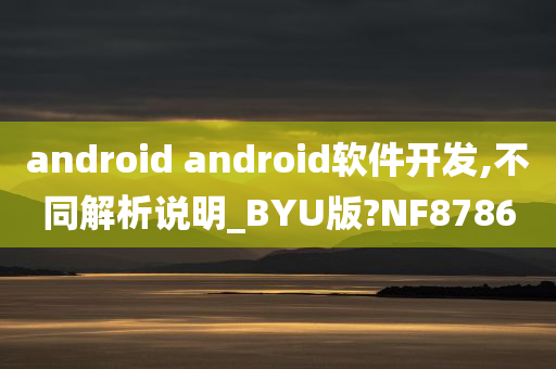 android android软件开发,不同解析说明_BYU版?NF8786