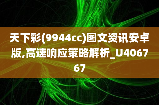 天下彩(9944cc)图文资讯安卓版,高速响应策略解析_U406767