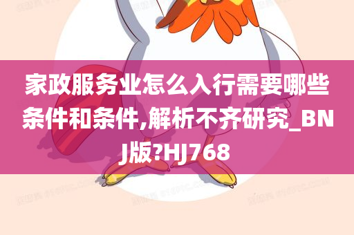 家政服务业怎么入行需要哪些条件和条件,解析不齐研究_BNJ版?HJ768