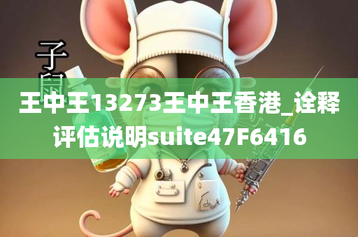 王中王13273王中王香港_诠释评估说明suite47F6416