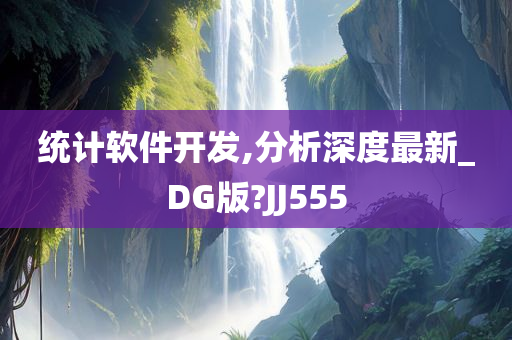 统计软件开发,分析深度最新_DG版?JJ555