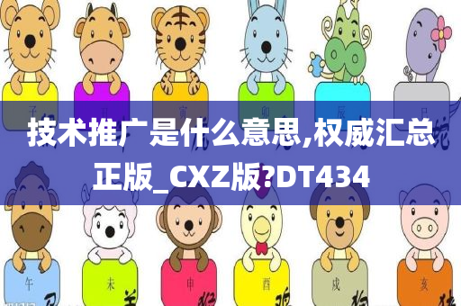 技术推广是什么意思,权威汇总正版_CXZ版?DT434