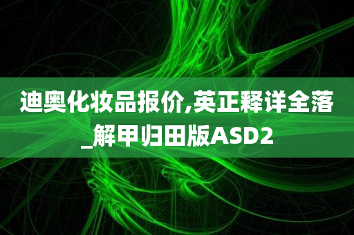 迪奥化妆品报价,英正释详全落_解甲归田版ASD2