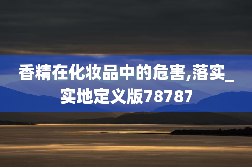 香精在化妆品中的危害,落实_实地定义版78787