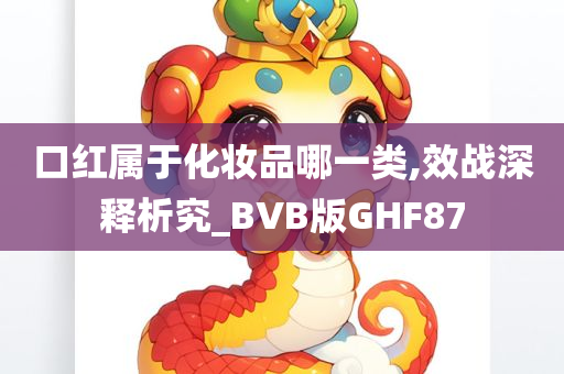 口红属于化妆品哪一类,效战深释析究_BVB版GHF87