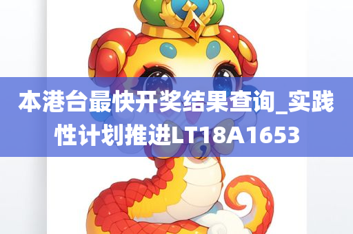 本港台最快开奖结果查询_实践性计划推进LT18A1653