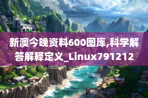 新澳今晚资料600图库,科学解答解释定义_Linux791212