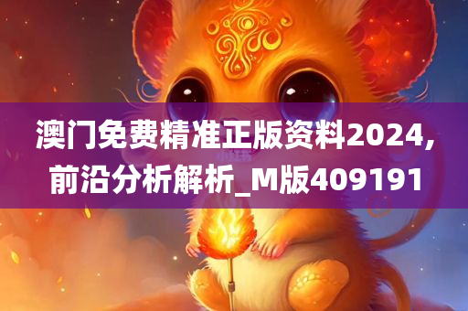 澳门免费精准正版资料2024,前沿分析解析_M版409191