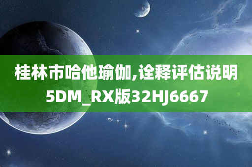 桂林市哈他瑜伽,诠释评估说明5DM_RX版32HJ6667