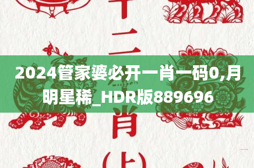 2024管家婆必开一肖一码0,月明星稀_HDR版889696