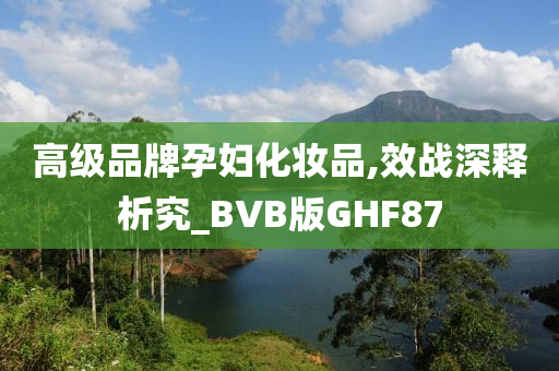高级品牌孕妇化妆品,效战深释析究_BVB版GHF87