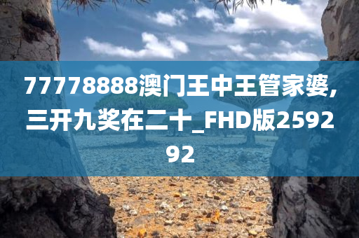 77778888澳门王中王管家婆,三开九奖在二十_FHD版259292