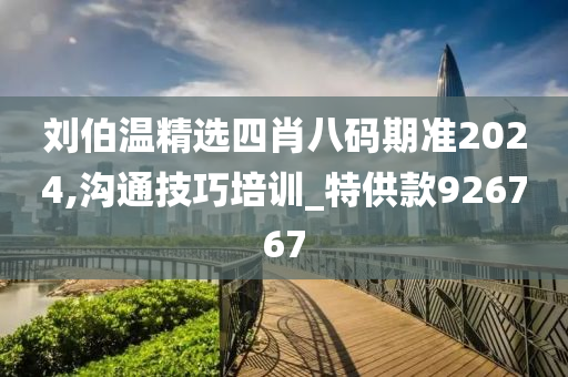 刘伯温精选四肖八码期准2024,沟通技巧培训_特供款926767