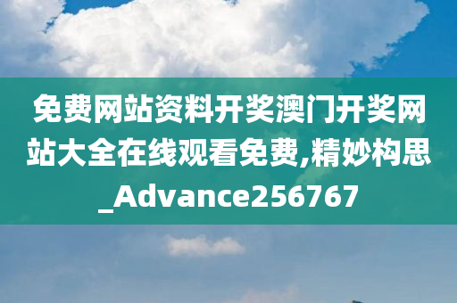 免费网站资料开奖澳门开奖网站大全在线观看免费,精妙构思_Advance256767