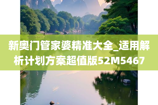 新奥门管家婆精准大全_适用解析计划方案超值版52M5467