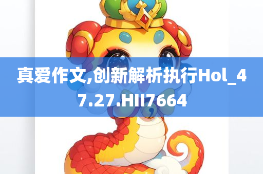 真爱作文,创新解析执行Hol_47.27.HII7664