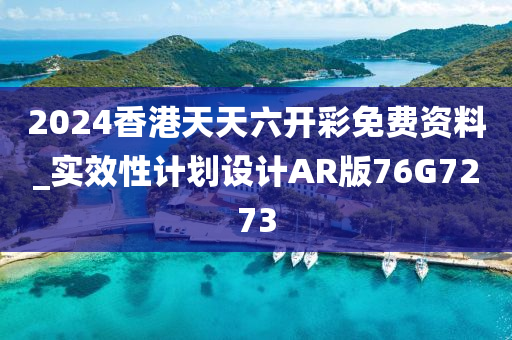 2024香港天天六开彩免费资料_实效性计划设计AR版76G7273