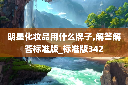 明星化妆品用什么牌子,解答解答标准版_标准版342