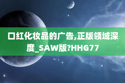 口红化妆品的广告,正版领域深度_SAW版?HHG77