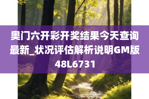 奥门六开彩开奖结果今天查询最新_状况评估解析说明GM版48L6731