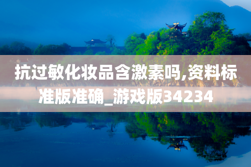 抗过敏化妆品含激素吗,资料标准版准确_游戏版34234