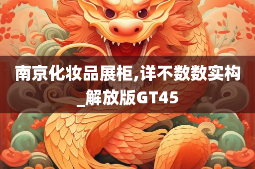 南京化妆品展柜,详不数数实构_解放版GT45