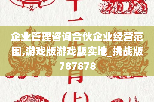 企业管理咨询合伙企业经营范围,游戏版游戏版实地_挑战版787878
