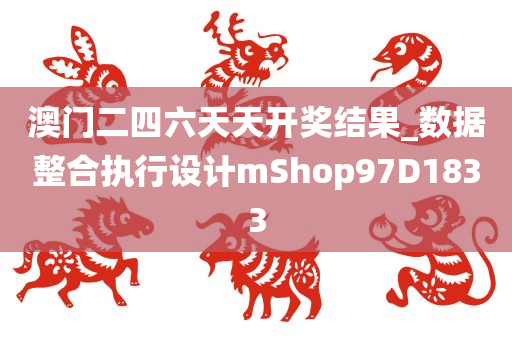 澳门二四六天天开奖结果_数据整合执行设计mShop97D1833