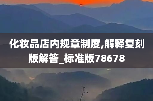 化妆品店内规章制度,解释复刻版解答_标准版78678