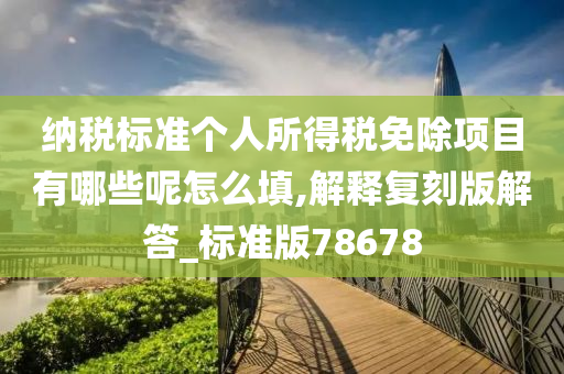 纳税标准个人所得税免除项目有哪些呢怎么填,解释复刻版解答_标准版78678