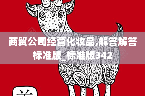 商贸公司经营化妆品,解答解答标准版_标准版今晚必出三肖2025_2025新澳门精准免费提供·精确判断342