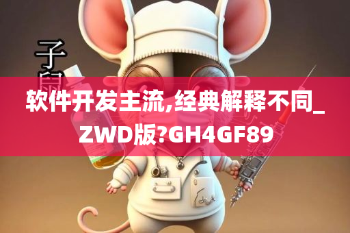 软件开发主流,经典解释不同_ZWD版?GH4GF89