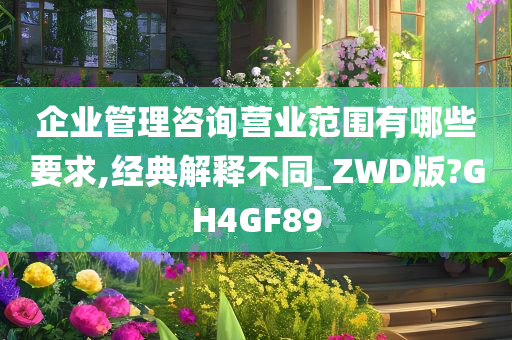 企业管理咨询营业范围有哪些要求,经典解释不同_ZWD版?GH4GF89