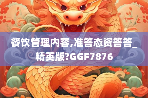 餐饮管理内容,准答态资答答_精英版?GGF7876