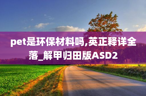 pet是环保材料吗,英正释详全落_解甲归田版ASD2