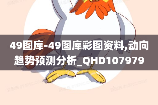 49图库-49图库彩图资料,动向趋势预测分析_QHD107979