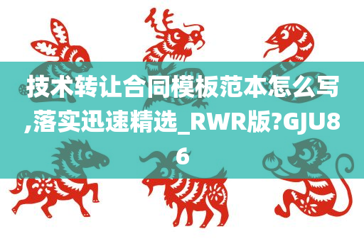 技术转让合同模板范本怎么写,落实迅速精选_RWR版?GJU86