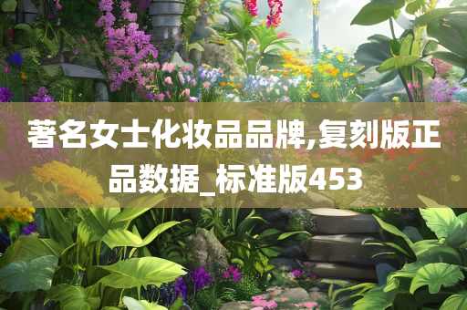 著名女士化妆品品牌,复刻版正品数据_标准版453