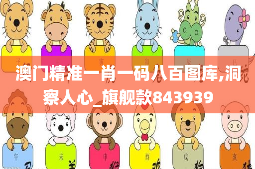澳门精准一肖一码八百图库,洞察人心_旗舰款843939