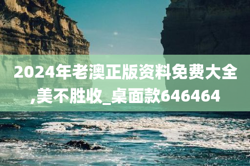 2024年老澳正版资料免费大全,美不胜收_桌面款646464