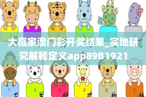 大赢家澳门彩开奖结果_实地研究解释定义app89B1921