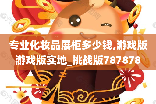 专业化妆品展柜多少钱,游戏版游戏版实地_挑战版787878