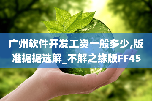 广州软件开发工资一般多少,版准据据选解_不解之缘版FF45
