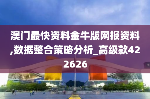 澳门最快资料金牛版网报资料,数据整合策略分析_高级款422626