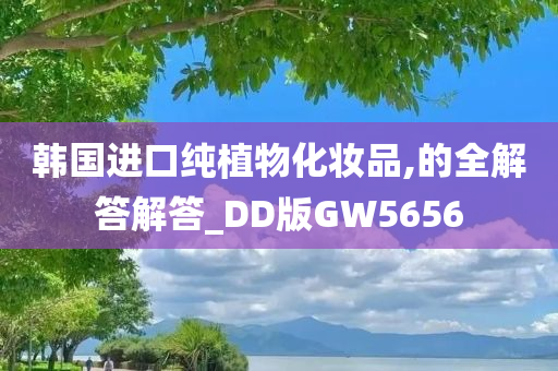 韩国进口纯植物化妆品,的全解答解答_DD版GW5656