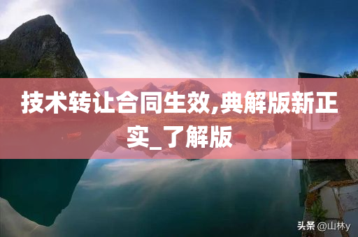 技术转让合同生效,典解版新正实_了解版