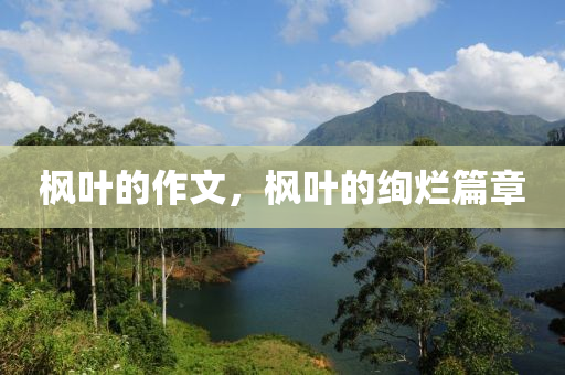 枫叶的作文，枫叶的绚烂篇章