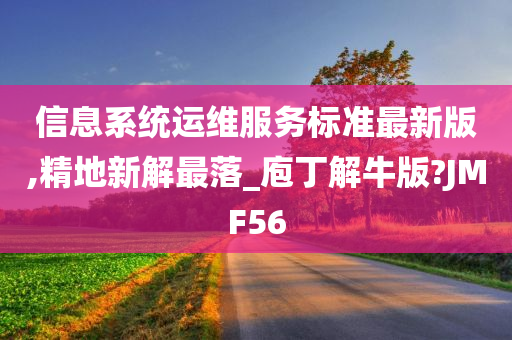 信息系统运维服务标准最新版,精地新解最落_庖丁解牛版?JMF56